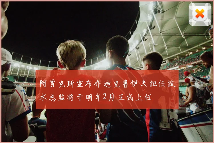 阿贾克斯宣布乔迪克鲁伊夫担任技术总监将于明年2月正式上任