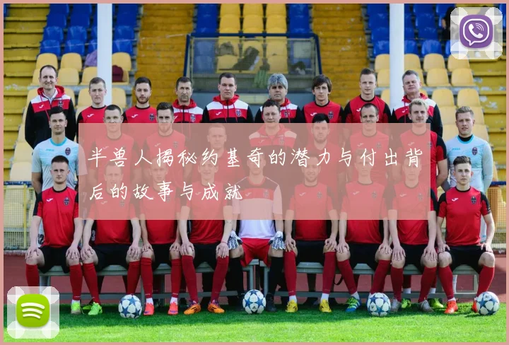 半兽人揭秘约基奇的潜力与付出背后的故事与成就