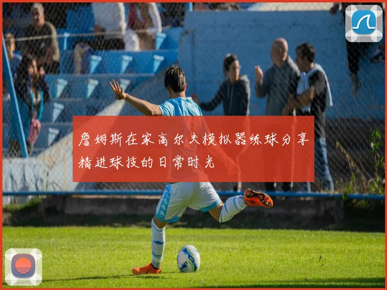 詹姆斯在家高尔夫模拟器练球分享精进球技的日常时光