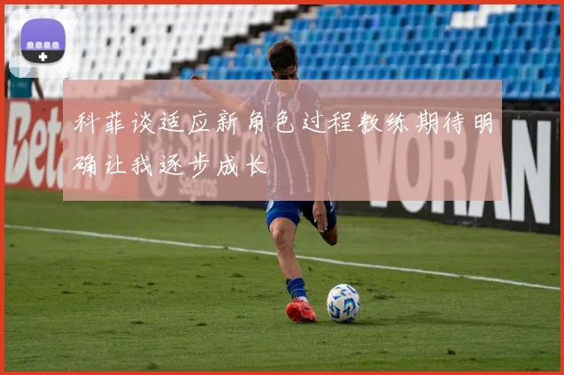 科菲谈适应新角色过程教练期待明确让我逐步成长